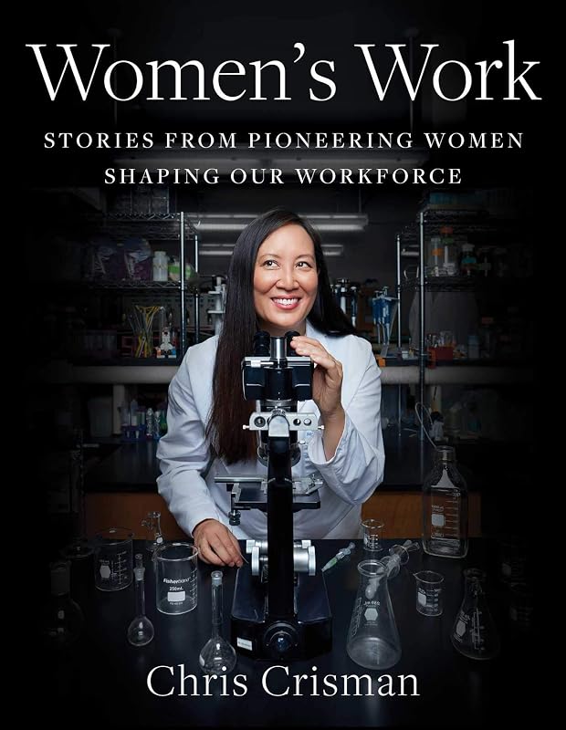Women's Work: Stories from Pioneering Women Shaping Our Workforce by Chris Crisman