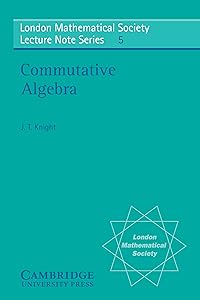 Commutative Algebra (London Mathematical Society Lecture Note Series Book 5) by J. T. Knight