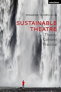 Sustainable Theatre: Theory, Context, Practice by Iphigenia Taxopoulou