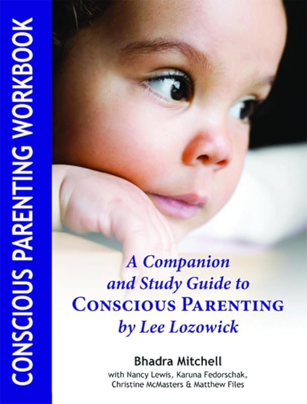 Conscious Parenting Workbook: A Companion and Study Guide to Conscious Parenting by Lee Lozowick by Bhadra Mitchell