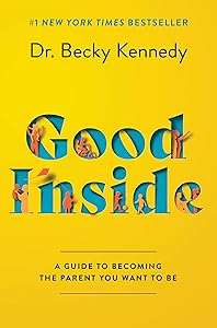 Good Inside: A Practical Guide to Resilient Parenting Prioritizing Connection Over Correction by Dr. Becky Kennedy