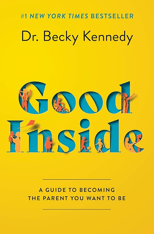 Good Inside: A Practical Guide to Resilient Parenting Prioritizing Connection Over Correction by Dr. Becky Kennedy