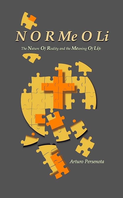 NORMeOLi: The Nature of Reality and the Meaning of Life by Arturo Persenota