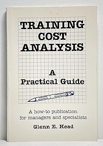 Training Cost Analysis: A Practical Guide by Glenn E. Head
