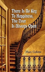 There Is No Key To Happiness, The Door Is Always Open by Marc Gohres
