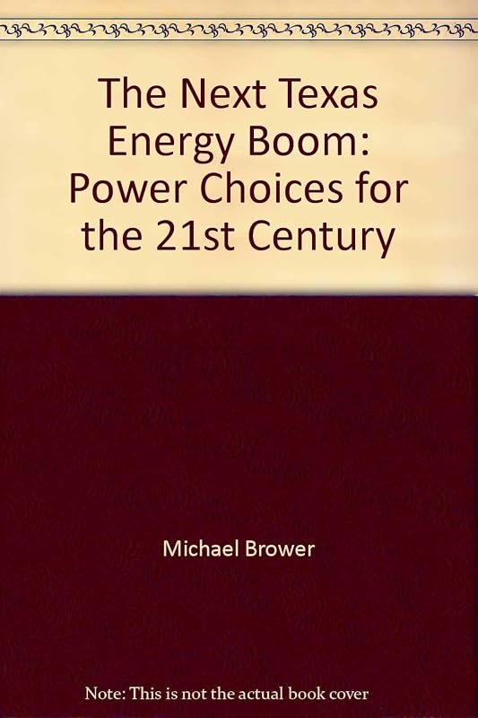 The Next Texas Energy Boom: Power Choices for the 21st Century by Michael Brower