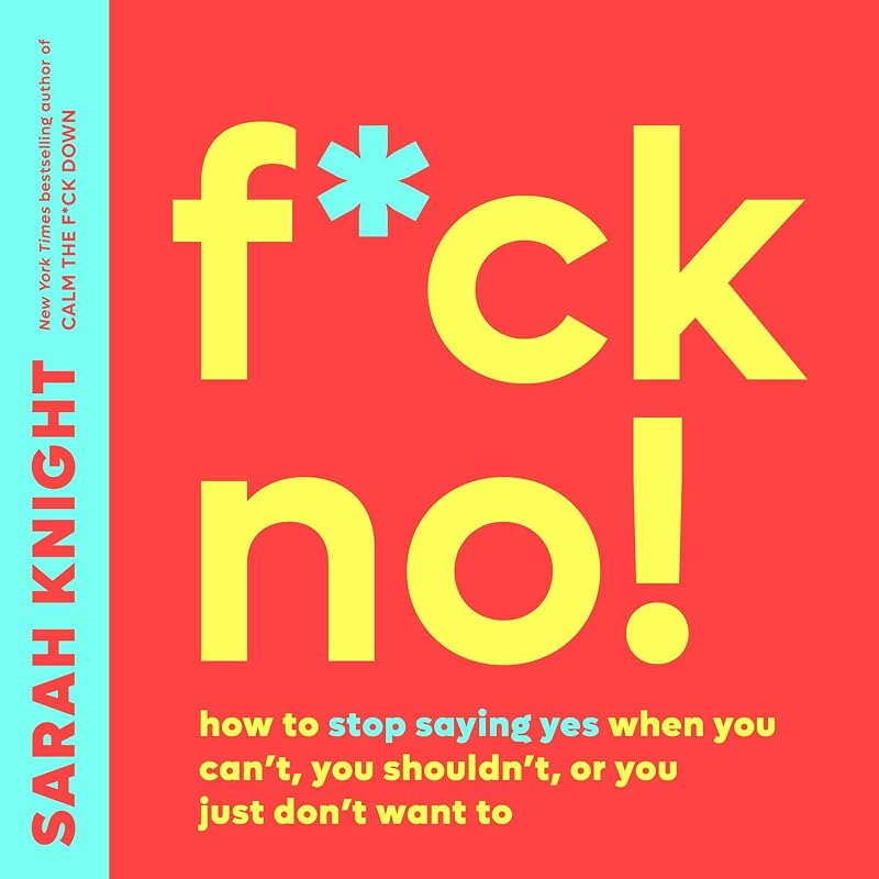 F*ck No!: How to Stop Saying Yes When You Can't, You Shouldn't, or You Just Don't Want To by Sarah Knight, Voracious