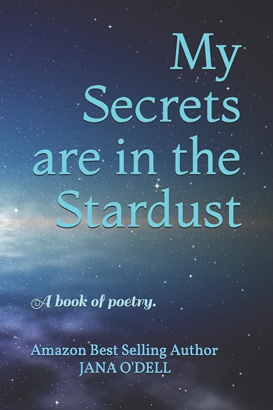 My Secrets are in the Stardust: A book of poetry. by Jana O'Dell