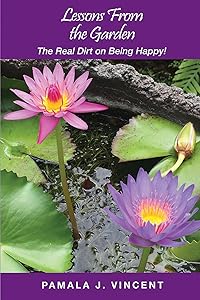 Lessons From the Garden: The Real Dirt on Being Happy!