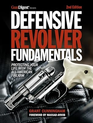 Defensive Revolver Fundamentals, 2nd Edition: Protecting Your Life with the All-American Firearm