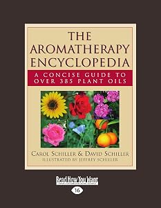The Aromatherapy Encyclopedia: A Concise Guide to over 385 Plant Oils: Easyread Large Edition by Carol Schiller