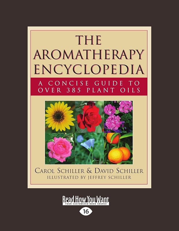 The Aromatherapy Encyclopedia: A Concise Guide to over 385 Plant Oils: Easyread Large Edition by Carol Schiller