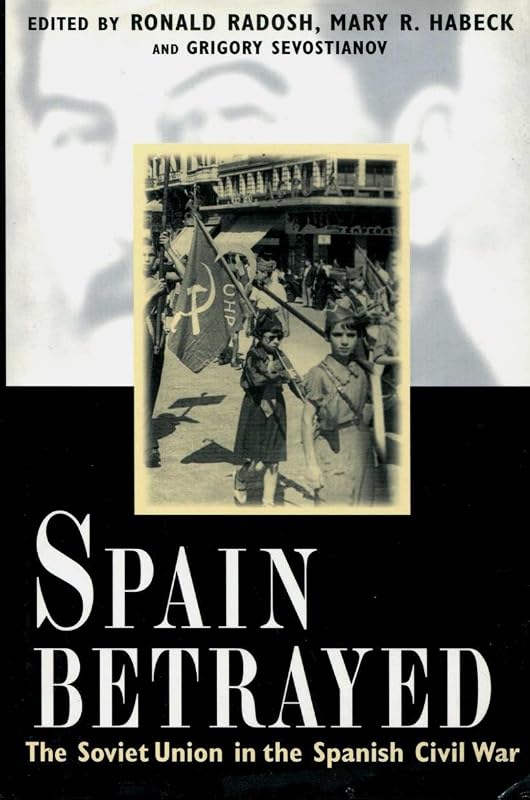 Spain Betrayed: The Soviet Union in the Spanish Civil War (Annals of Communism Series) by Ronald Radosh