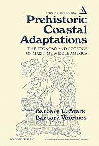 Prehistoric Coastal Adaptations: The Economy and Ecology of Maritime Middle America (Studies in archeology) by Barbara L. Stark