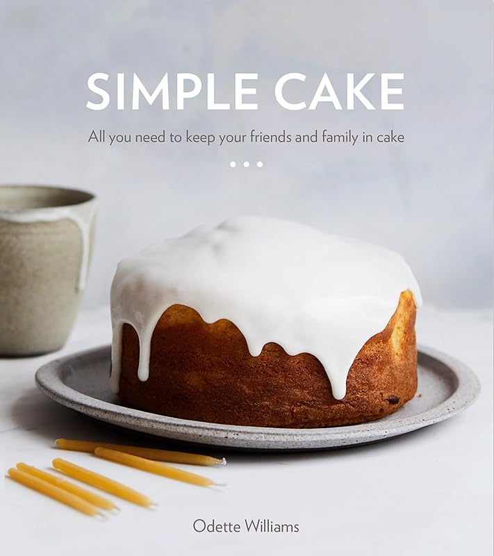 Simple Cake: All You Need to Keep Your Friends and Family in Cake [A Baking Book] by Odette Williams