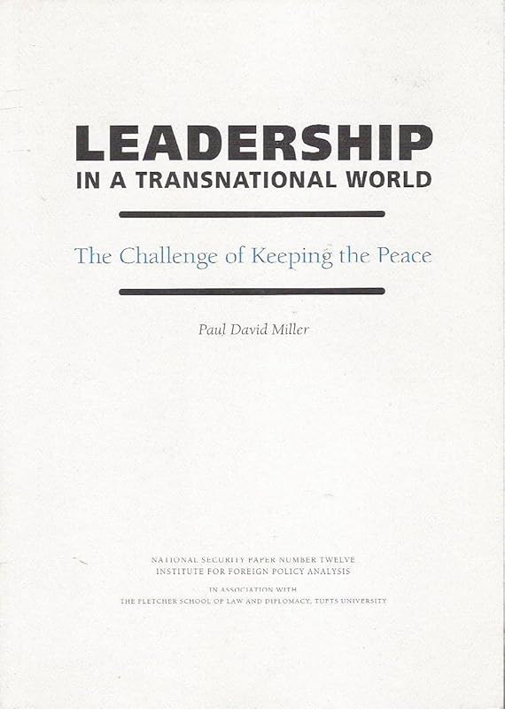 Leadership in a Transnational World: The Challenge of Keeping the Peace (National Security Paper) by Paul David Miller