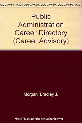 Public Administration Career Directory: A Practical, One-Stop Guide to Getting a Job (Career Advisor Series)
