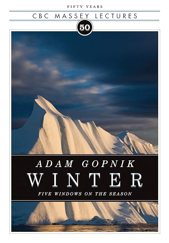 Winter: Five Windows on the Season (The CBC Massey Lectures Book 2011) by Adam Gopnik