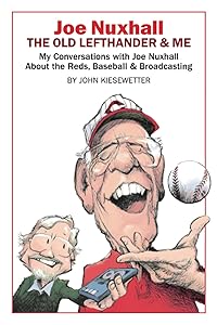 Joe Nuxhall: The Old Lefthander & Me: My Conversations with Joe Nuxhall About the Reds, Baseball & Broadcasting by John Kiesewetter