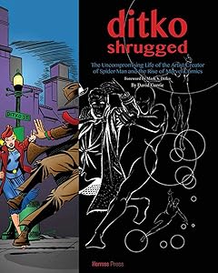 Ditko Shrugged: The Uncompromising Life of the Artist Behind Spider-Man by David Currie
