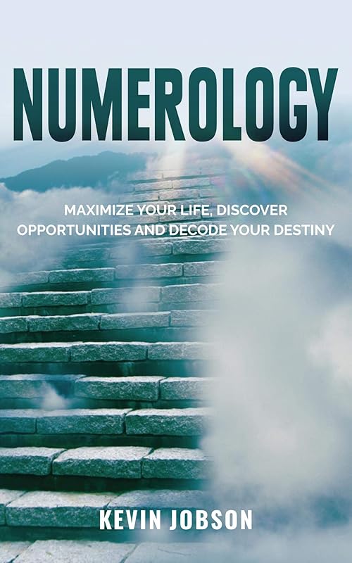 Numerology: Maximize Your Life, Discover Opportunities and Decode Your Destiny by Kevin Jobson
