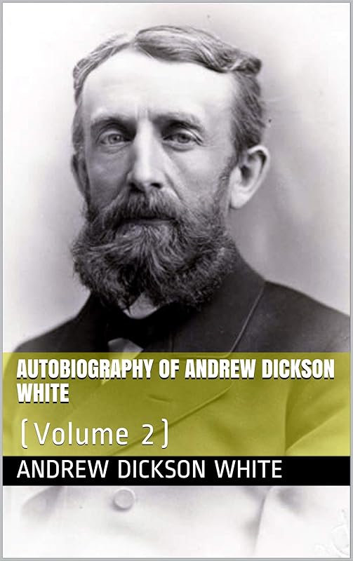 Autobiography of Andrew Dickson White — Volume 2 by Andrew Dickson White