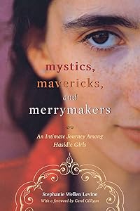 Mystics, Mavericks, and Merrymakers: An Intimate Journey among Hasidic Girls by Stephanie Wellen Levine
