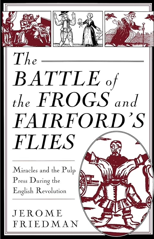 The Battle of the Frogs and Fairford's Flies: Miracles and the Pulp Press During the English Revolution by NA NA