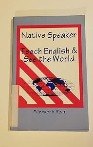 Native Speaker: Teach English & See the World by Elizabeth Reid