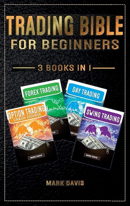 Trading Bible For Beginners - 4 BOOKS IN 1: Options Trading + Forex Trading + Day Trading + Swing Trading. Learn how to Make Money Thanks to the Most Complete Trading Bundle by Mark Davis