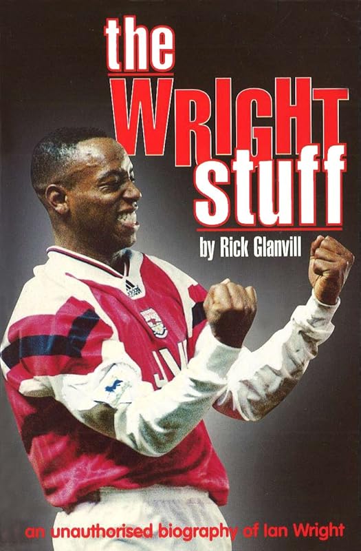 The Wright Stuff: An Unauthorized Biography of Ian Wright by Rick Glanvill