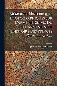 Mémoires Historiques Et Géographiques Sur L'arménie, Suivis Du Texte Armenien De L'histoire Des Princes Orphélians...... (French Edition) by Donald L. DeWitt