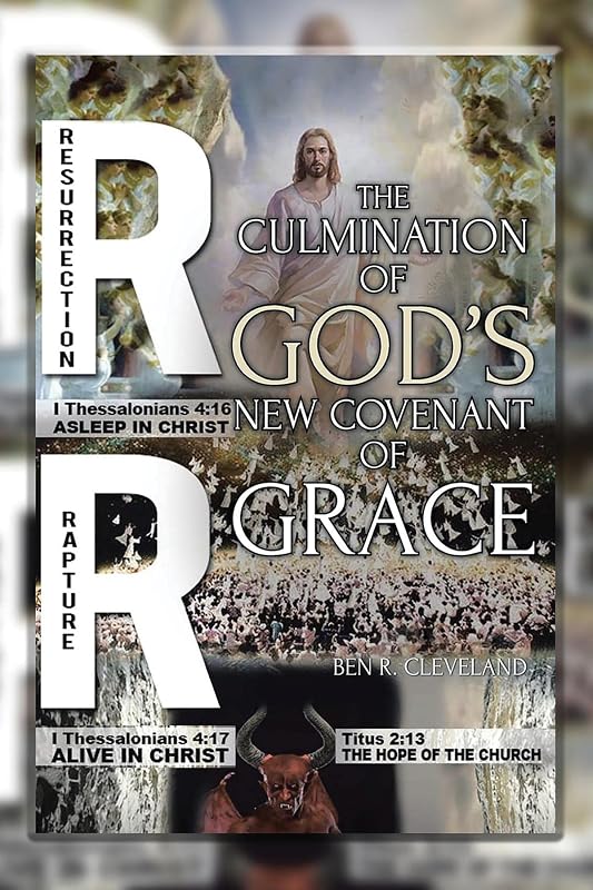 The Culmination of God's New Covenant of Grace by R. Cleveland, Ben