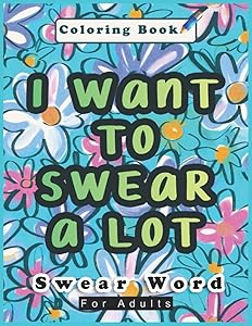 I Want to Swear a Lot Coloring Book for Adults: A Motivational Swear Word Coloring Book to Relax and Get Stress Relief, stress relief coloring books by Barney Bartell