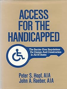 Access for the Handicapped: The Barrier-Free Regulations for Design and Construction in All 50 States by John A. Hopf, Peter S. and Raeber
