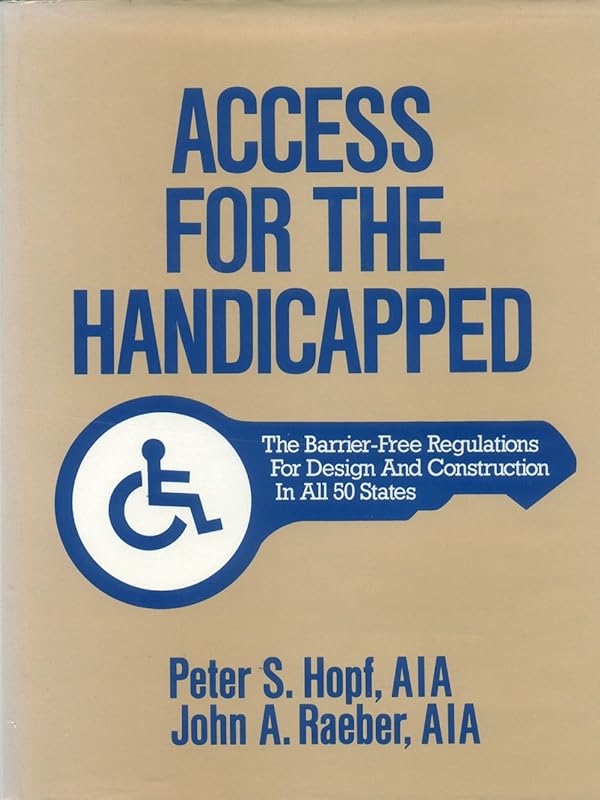 Access for the Handicapped: The Barrier-Free Regulations for Design and Construction in All 50 States by John A. Hopf, Peter S. and Raeber