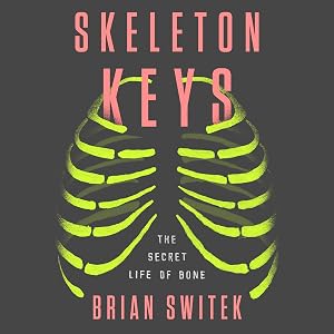 Skeleton Keys: The Secret Life of Bone by Riley Black (Brian Switek)