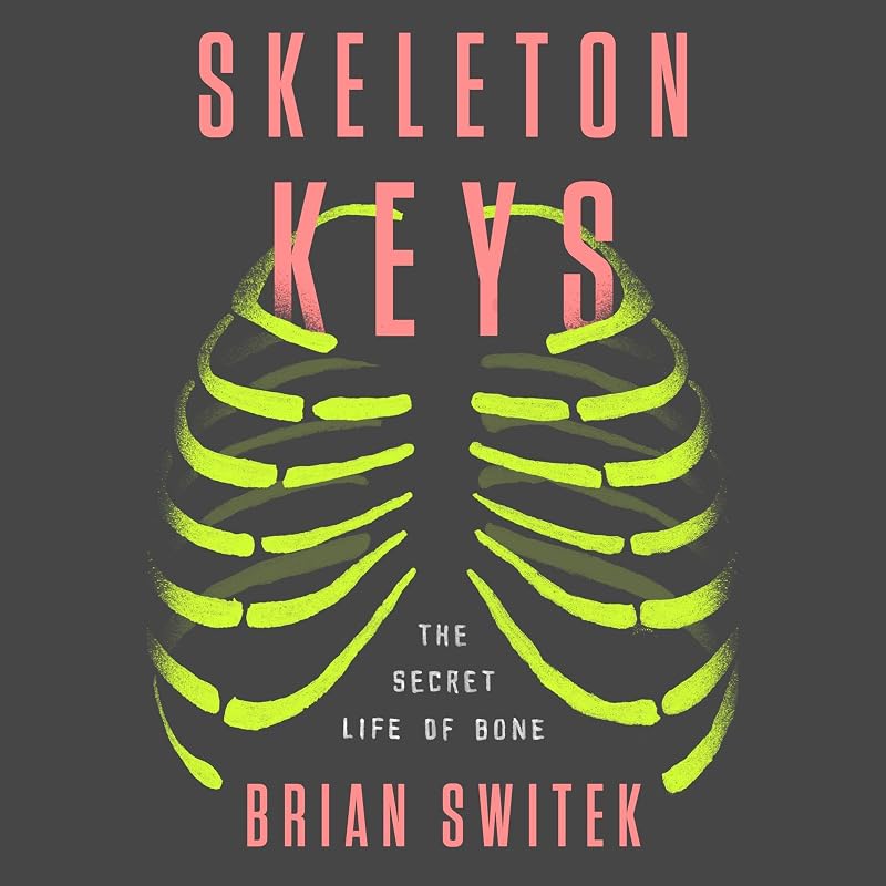 Skeleton Keys: The Secret Life of Bone by Riley Black (Brian Switek)
