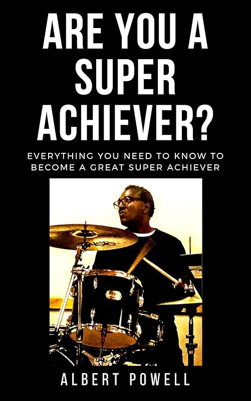 Are You A Super Achiever?: Learn Everything You Need To Know To Become A Great Super Achiever by Albert Powell