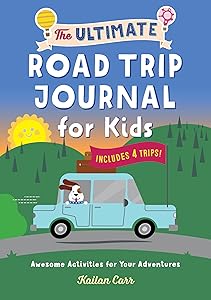 The Ultimate Road Trip Journal for Kids: Awesome Activities for Your Adventures by Kailan Carr