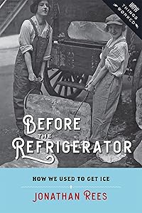 Before the Refrigerator: How We Used to Get Ice (How Things Worked)