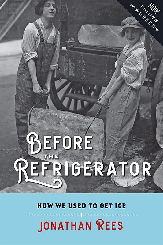 Before the Refrigerator: How We Used to Get Ice (How Things Worked) by Jonathan Rees