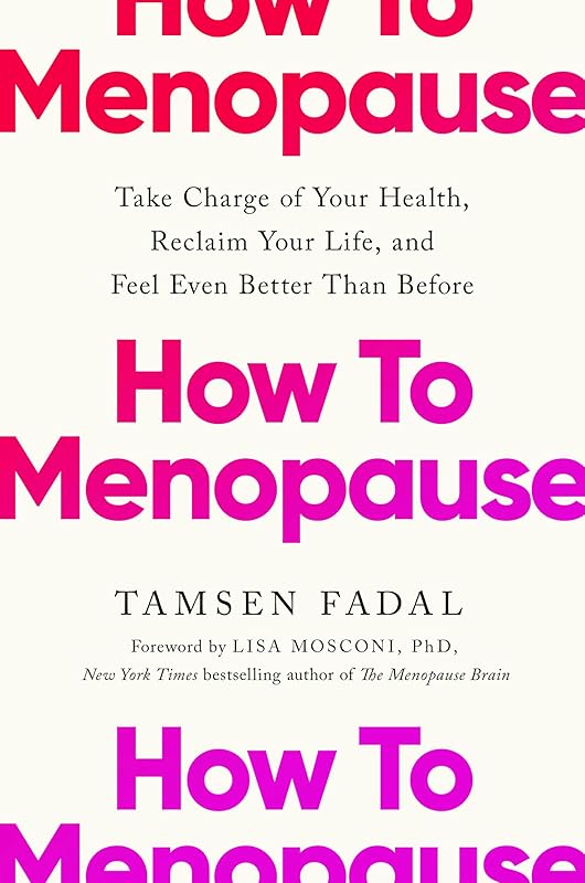 How to Menopause: Take Charge of Your Health, Reclaim Your Life, and Feel Even Better than Before by Tamsen Fadal