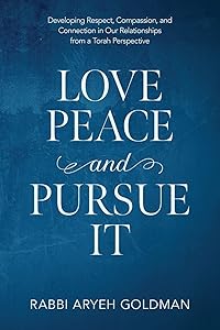 Love Peace and Pursue It: Developing Respect, Compassion, and Connection in Our Relationships from a Torah Perspective by Aryeh Goldman