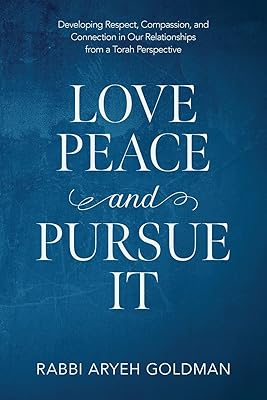 Love Peace and Pursue It: Developing Respect, Compassion, and Connection in Our Relationships from a Torah Perspective