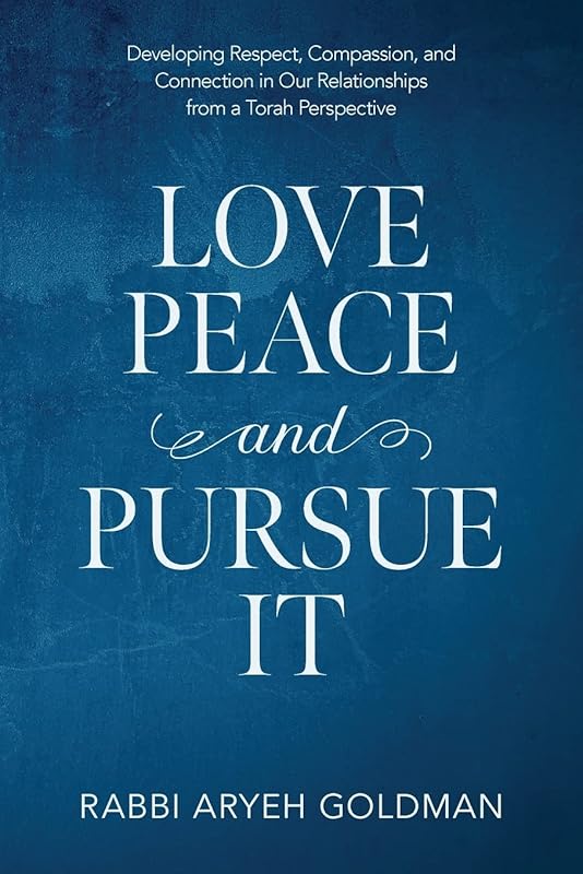 Love Peace and Pursue It: Developing Respect, Compassion, and Connection in Our Relationships from a Torah Perspective by Aryeh Goldman