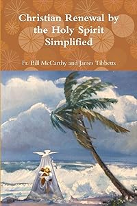 Christian Renewal by the Holy Spirit Simplified by Fr. Bill McCarthy and James Tibbetts