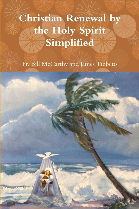 Christian Renewal by the Holy Spirit Simplified by Fr. Bill McCarthy and James Tibbetts