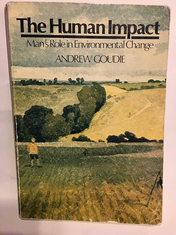 The human impact: Man's role in environmental change by Andrew S. Goudie