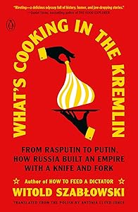 What's Cooking in the Kremlin: From Rasputin to Putin, How Russia Built an Empire with a Knife and Fork by Witold Szablowski